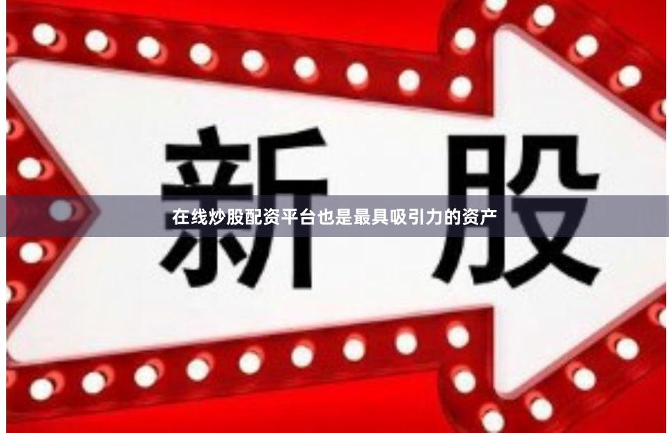 在线炒股配资平台也是最具吸引力的资产