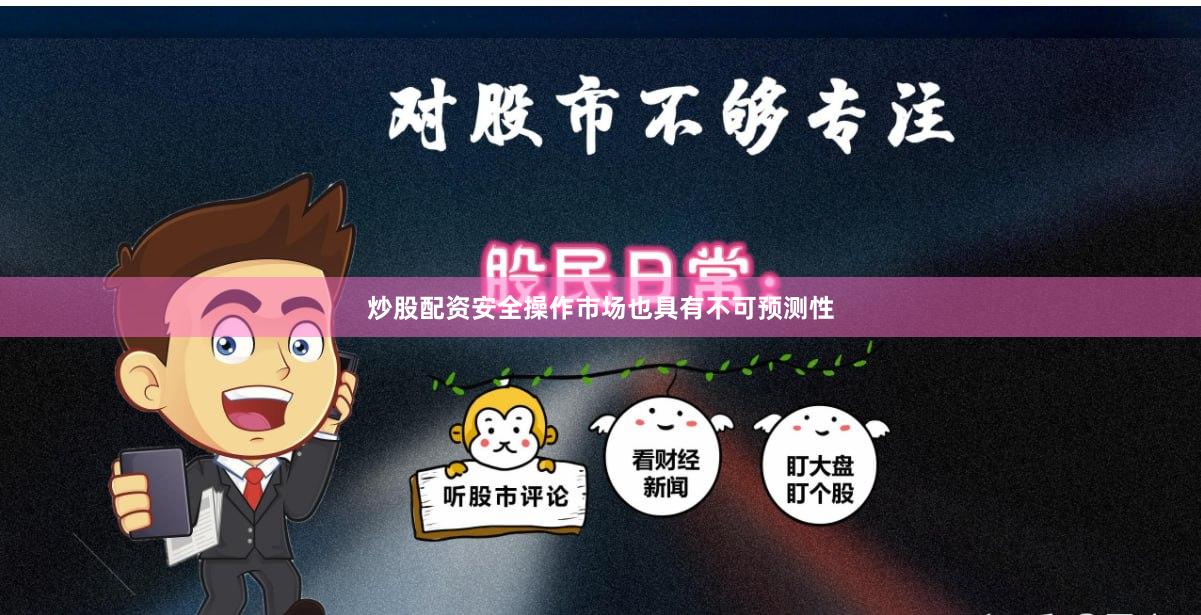 炒股配资安全操作市场也具有不可预测性